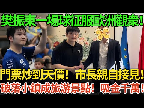樊振東一場球征服歐洲觀衆！門票炒到天價！市長親自接見！破落小鎮成旅游景點！吸金千萬！