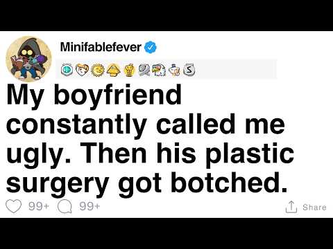 My boyfriend always called me ugly then his plastic surgery went horribly wrong. [FULL STORY]