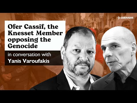 Ofer Cassif, the Knesset Member Opposing the Genocide, in Conversation with Yanis Varoufakis