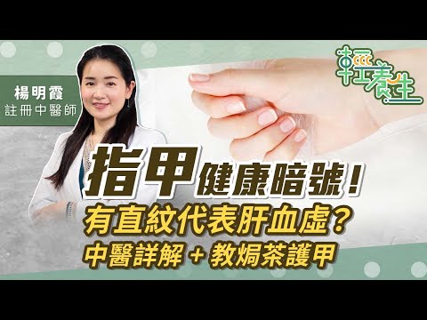 指甲健康暗號！半月板反映寒底熱低？指甲有斑點、不同顏色代表甚麼問題？指甲現直紋屬肝血虛？中醫詳解！教你焗茶護甲 | 中醫養生 | 楊明霞中醫師 | 健康好人生