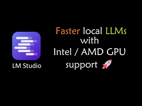 LM Studio for faster local LLMs with Intel / AMD GPU support