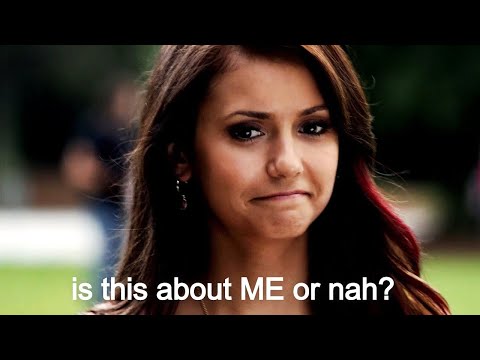 Elena Gilbert being self-centered for 9 minutes straight