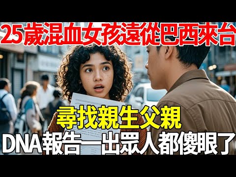 25歲混血女孩遠從巴西來台，尋找親生父親，DNA報告一出眾人都傻眼了...#蝴蝶飛飛 #民間故事 #奇聞趣事 #古代小說#懸疑#老年情感