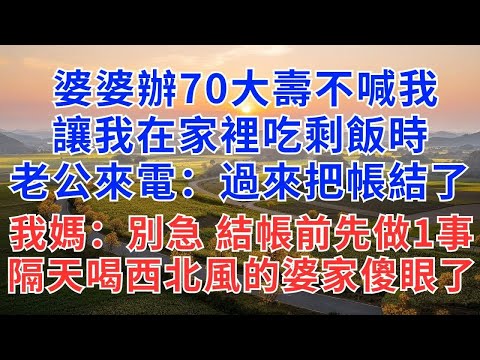 婆婆辦70大壽不喊我，讓我在家裡吃剩飯時，老公來電：過來把帳結了！我媽：別急！結帳前先做1事，隔天喝西北風的婆家傻眼了！#為人處世#生活經驗#情感故事#故事#小說#戀愛#情感#婚姻