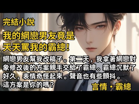 【完結小說】我的網戀男友竟是天天罵我的霸總！網戀男友幫我改稿子。第二天，我拿著網戀對象修改後的方案親手交給了霸總。霸總沉默了好久，這方案是你的嗎？#一口氣看完 #小說 #故事 #完結 #甜文 #霸總