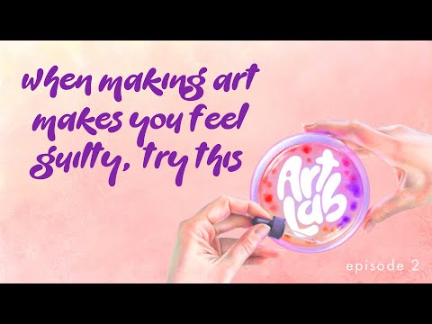 Feeling Guilty For Making Art? Try These 3 Things | Art Lab Podcast
