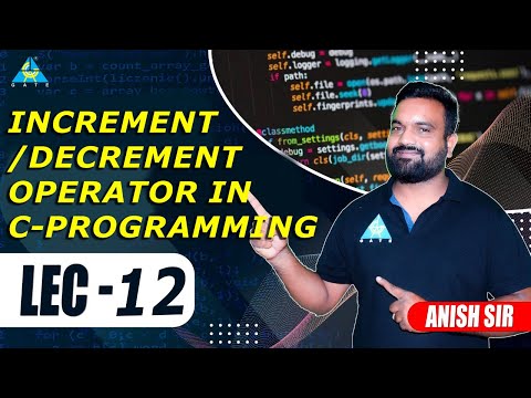 Lect.#12 Increment/decrement operator in C Programming || by Anish Sir