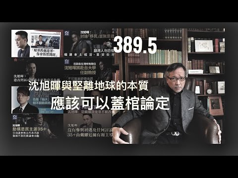 關於沈旭暉以及堅離地球平台：本質應該可以蓋棺論定    「萬不同集」389.5   2025.12.12