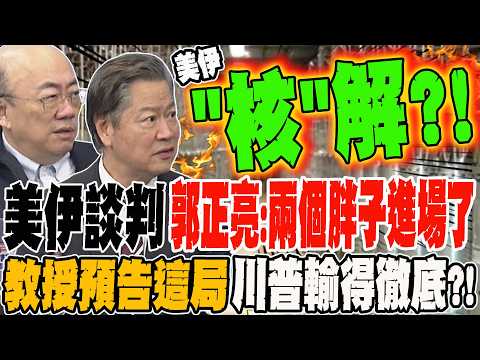 美伊第二輪談判 郭正亮:兩個胖子進場了 教授預告這局有望"核"解 但川普恐輸得徹底?!