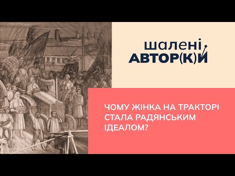 Чому жінка на тракторі стала радянським ідеалом? | Шалені авторки | Віра Агеєва