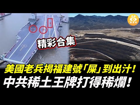 【精彩合集】比你想的更殘酷！美國老兵揭福建號「屎」到出汁真相；中共稀土王牌打得稀爛！