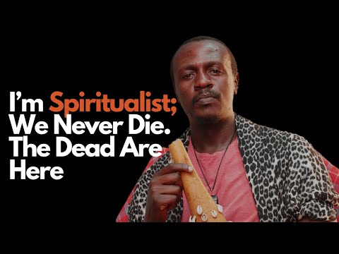 We Never Die; A Man Who Speaks To Ancestors Explain. Wa