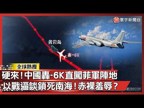 管你演不演習！中國轟-6K掛彈「硬切」菲軍陣地！ "以戰逼談"鎖死南海 赤裸裸的軍事羞辱？｜#寰宇新聞