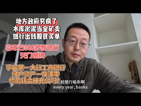 地方政府穷疯了 水库淤泥当金矿卖 银行出钱股民买单|今年已300多家银行关门倒闭|宇宙第一大行工商银行 储户资产一夜清零 你的钱会被充公吗？