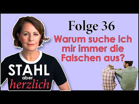 Warum suche ich mir immer die Falschen aus? | Stahl aber herzlich Podcast | Folge 36