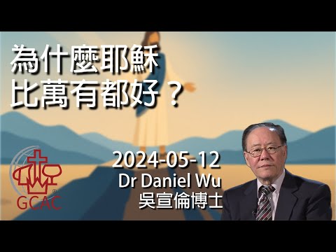 為什麼耶穌比萬有都好？Why is Jesus better than everything? Dr Daniel Wu 吳宣倫博士講道 4K