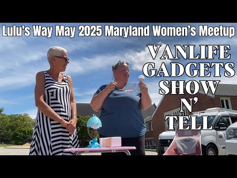LULU'S WAY MAY 2025 MARYLAND WOMEN'S MEETUP:  VANLIFE GADGETS, SHOW AND TELL!!