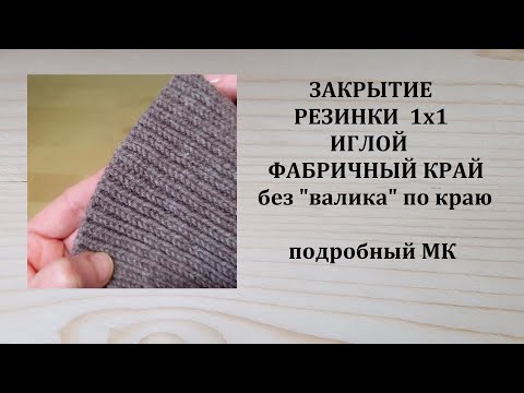 Закрытие резинки 1х1 иглой Фабричный край  Без валика по краю Подробный МК