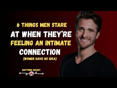 6 Things Men Stare At When They’re Feel a Intimate Connection (WOMEN HAVE NO IDEA) | Matthew Hussey