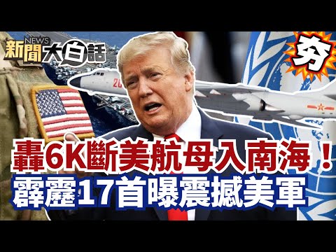 【#精選】中國轟6K斷美航母入南海！霹靂17首曝震撼美軍 川普態度轉彎想重返聯合國？【#新聞大白話】#中國#航母#川普#美國 #轟6K