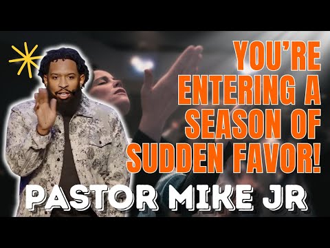 PASTOR MIKE JR - You’re Entering a Season of Sudden Favor!