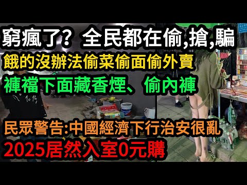 窮瘋了：全民男女老少都在偷、搶、騙！餓得沒辦法一車麵條被偷空，迷之操作，褲襠下面塞香煙、偷內褲！連地理的菜都偷。民眾發現：中國經濟下行治安越來越亂，2025居然入室0元購！#中國 #中国