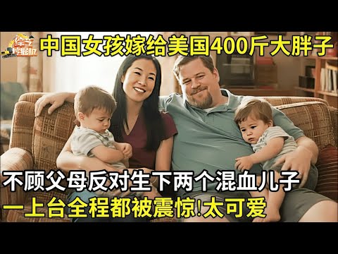 中国女孩不顾父母反对,嫁给美国400斤大胖子,生下两个混血儿子,一上台全程都被羡慕疯了