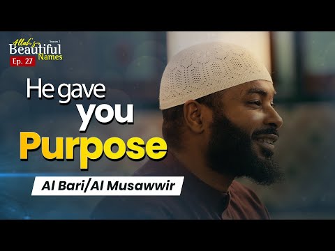 He Gave You Purpose. Al Bari/Al Musawwir | Allah's Beautiful Names Ep.27 | Sh.Ammar Alshukry