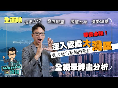 華僑必睇！深入認識大灣區 各大城市及熱門區份 | 城市定位 發展規劃 優勢缺點 房價水平 全面睇 | 全網最詳盡分析