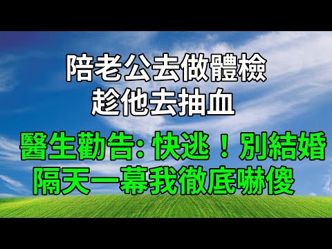 陪老公去做體檢，趁他去抽血，醫生勸告：快逃！別結婚！隔天一幕我徹底嚇傻！#生活經驗 #人生感悟 #故事分享 #打脸 #复仇