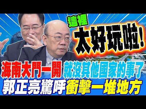 海南大門一開 就沒其他國家的事了 郭正亮驚呼 衝擊到好多地方