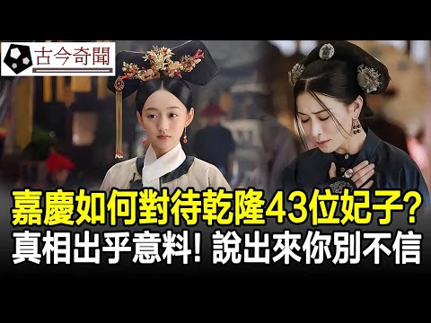 乾隆皇帝死後，兒子嘉慶是如何對待他的43位妃子的？真相出乎意料！說出來你別不信！#清朝#乾隆#嘉慶#奇聞#歷史#古代#古今奇聞