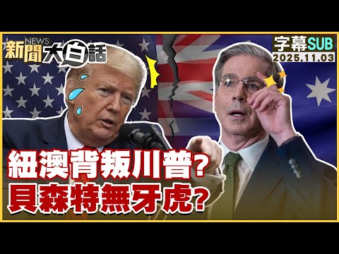 【SUB】紐澳背叛川普?貝森特無牙虎?【#新聞大白話】20251103 #字幕版 #川普 #美國 #紐澳