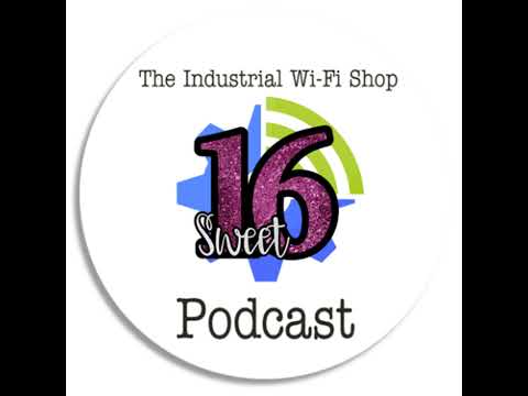 The Industrial Wi-Fi Shop Podcast – Ep. 16 Sweet 16!
