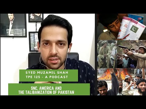 SNC and the Talibanization of Pakistan - Syed Muzammil Shah - Journalist - TPE 125