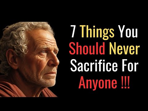 7 Things You Should Never Sacrifice For Anyone | STOIC PHILOSOPHY