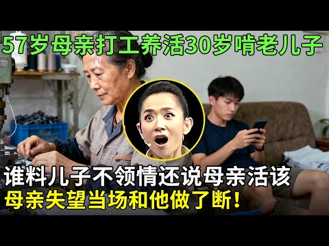 57岁母亲打工养活30岁啃老儿子,谁料儿子不领情还说母亲活该,母亲失望当场和他做了断！【王芳王为念情感调解】