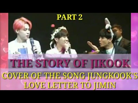 THE STORY OF JIKOOK PART 2 JUNGKOOK COVER SONG LETER LOVE FOR JIMIN