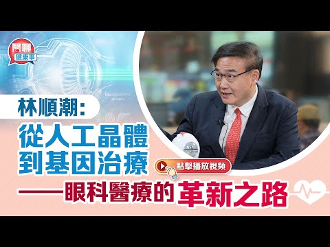 肥胡醫聊｜林順潮：從人工晶體到基因治療——眼科醫療的革新之路