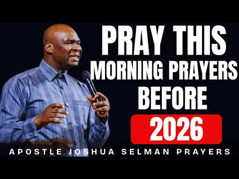 PRAY THIS MORNING PRAYER BEFORE 2026 BEGINS!! - APOSTLE JOSHUA SELMAN