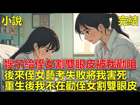 嫂子要給侄女割雙眼皮，被我勸阻，後來侄女藝考失敗，怪我毀了她的前程將我害死，重生後，我不在勸阻侄女割雙眼皮！