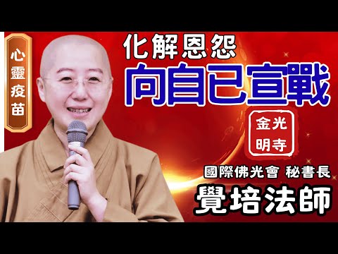 向自己宣戰，覺培法師開示，如何化解恩怨？如何化解痛苦？如何放下嫉妒？如何讓心地更清淨？佛光山金光明寺，國際佛光會中華總會，秘書長覺培法師，金光明寺，人間佛教讀書會，影片雅雲/字幕凱綸/英文文娟團隊