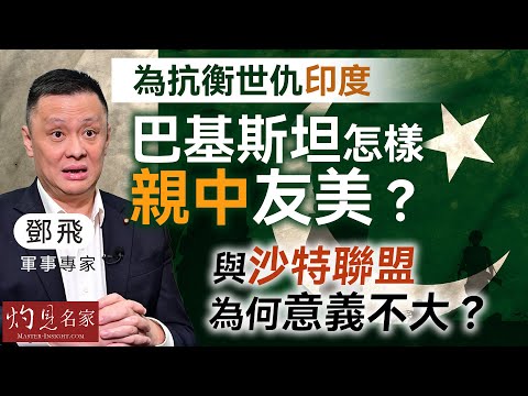軍事專家鄧飛：為抗衡世仇印度 巴基斯坦怎樣親中友美？ 與沙特聯盟為何意義不大？ ｜灼見政治｜2025-10-21