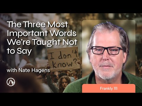 The Three Most Important Words We’re Taught Not to Say | Frankly 111