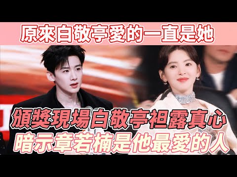 原來白敬亭愛的一直是她，活動頒獎現場白敬亭袒露大秘密，坦言章若楠是他最重要的人~ #白敬亭 #章若楠 #难哄 #cp