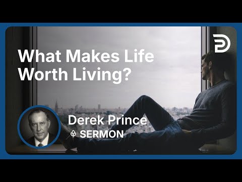 What Makes Life Worth Living? | Derek Prince