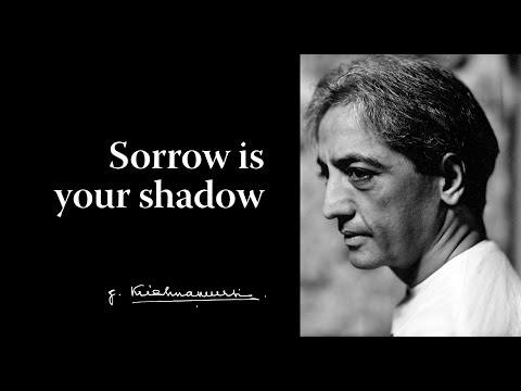Sorrow is your shadow | Krishnamurti