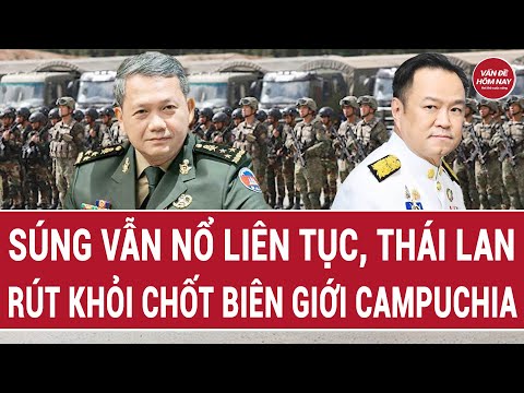 Súng vẫn nổ liên tục, Thái Lan rút khỏi chốt biên giới Campuchia