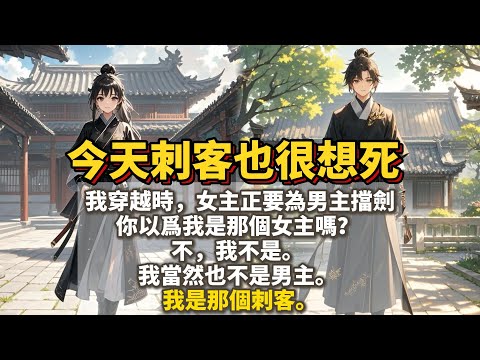 完結搞笑甜文：今天刺客也很想死。我穿越時，女主正要為男主擋劍。你以爲我是那個女主嗎？ 不，我不是。 我當然也不是男主。 我是那個刺客。