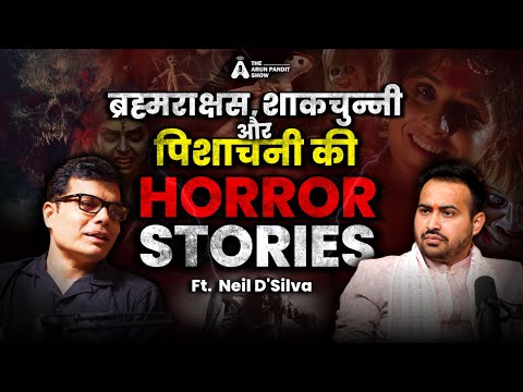 Brahmarakshas, Yakshini, Shakchunni & Pishachini Ki Real Horror Story Ft. Neil D’silva, Arun Pandit